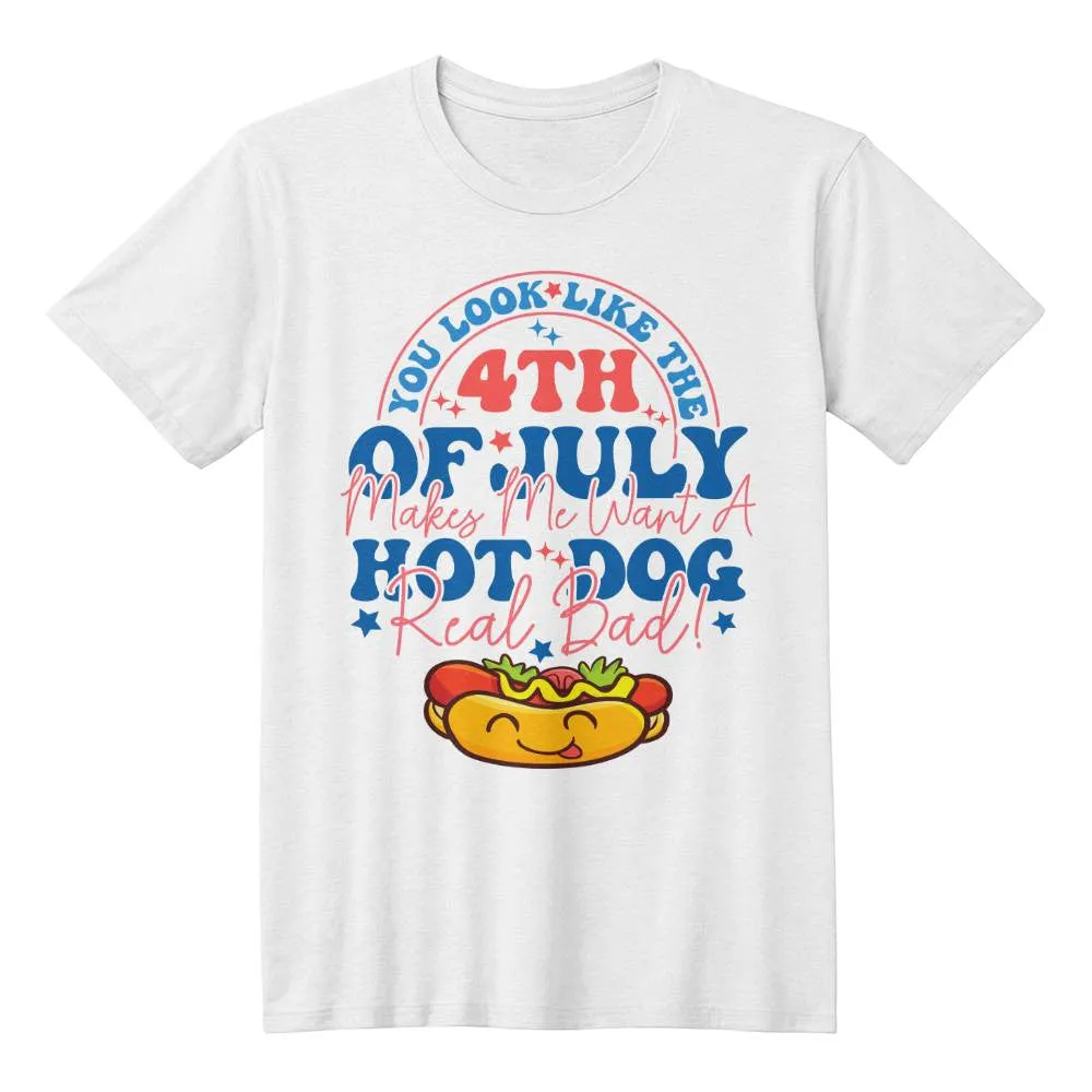 Cute You Look Like The 4th Of July, Makes Me Want A Hot Dog Real Bad Shirt